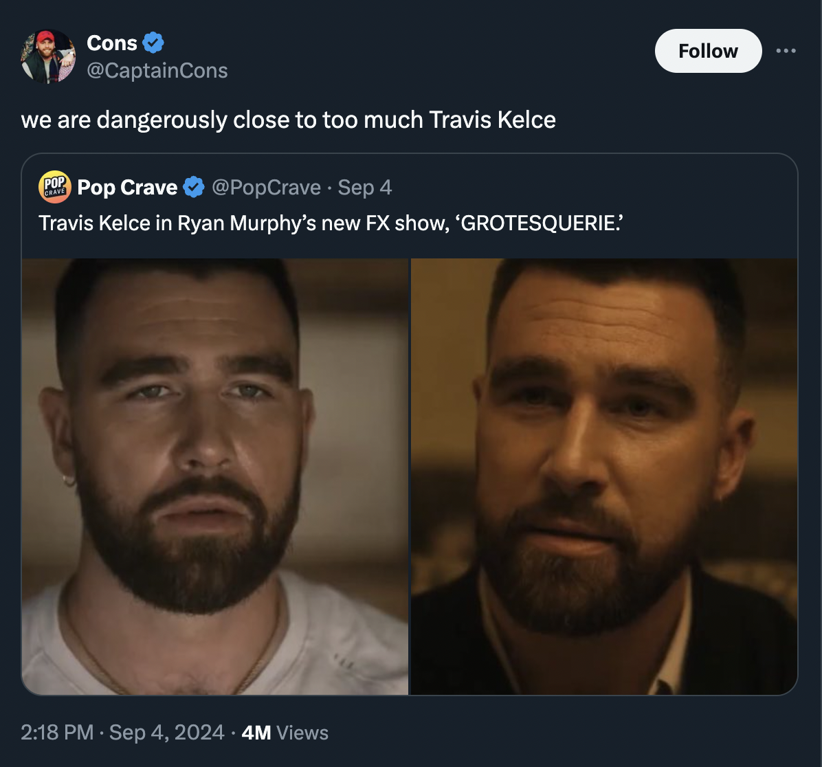 screenshot - Cons we are dangerously close to too much Travis Kelce Pop Crave . Sep 4 Travis Kelce in Ryan Murphy's new Fx show, 'Grotesquerie.' 4M Views